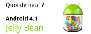 Android 4.1 alias Jelly Bean (JB) : Quoi de neuf ?