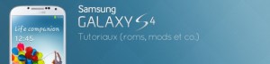 Samsung Galaxy S4 : les tutoriaux (roms et mods disponibles)