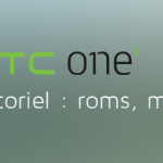 HTC One S : les tutos (Root, ROM, Recovery…)