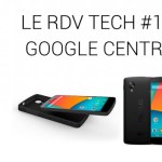 Le RDV Tech : Google Centric, Nexus 5, Ara, Samsung, etc.