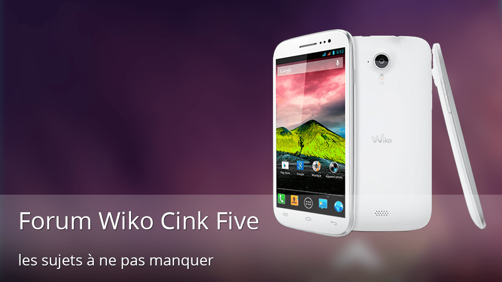 Forum-Wiko-Cink-Five-les-sujets-à-ne-pas-manquer