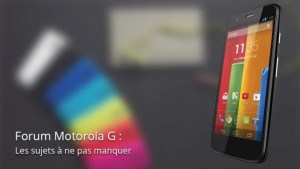 Forum Motorola Moto G : les sujets à ne pas manquer