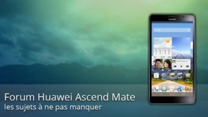 Forum Huawei Ascend Mate : les sujets à ne pas manquer