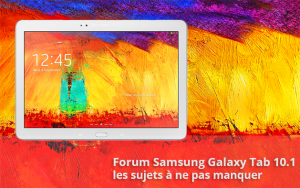 Forum Samsung Galaxy Note 10.1 2014 : les sujets à ne pas manquer