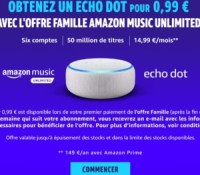 Echo Dot 0,99 euros avec offre Famille Amazon Music Unlimited