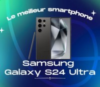 Le meilleur smartphone de 2024 est le Samsung Galaxy S24 Ultra – Frandroid Awards 2024