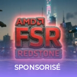 AMD FSR Redstone : pourquoi la nouvelle itération du FSR va changer la vie des joueurs équipés en AMD