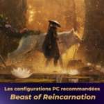 Beast of Reincarnation sur PC : la config minimale et recommandée pour y jouer