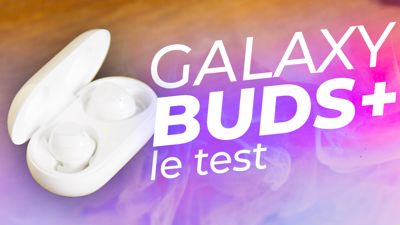 TEST Samsung Galaxy Buds+ : des gros PLUS qui font la différence !