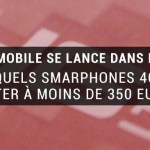 Six smartphones 4G à moins de 350 euros pour accompagner un forfait sans engagement