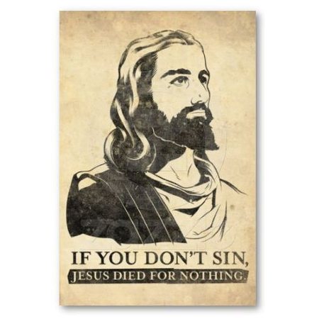 Si tu ne pèches pas, Jésus est mort pour rien.