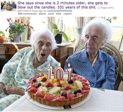 "Elle dit que puisqu'elle est plus âgée de deux minutes, c'est à elle de souffler les bougies. 101 ans de cette merde"