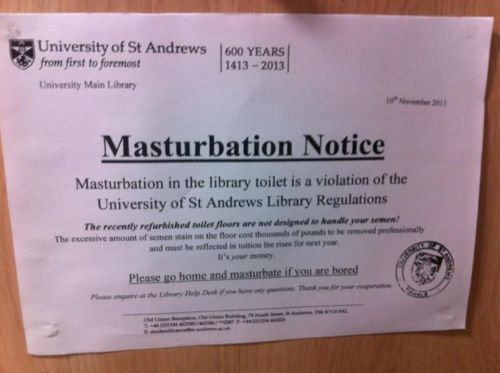 Avertissement Masturbation : la masturbation dans les toilettes de la bibliothèque est une violation du règlement de la bibliothèque de l'Université de St Andrews. SVP Rentrez chez vous pour vous masturbez si vous vous ennuyez