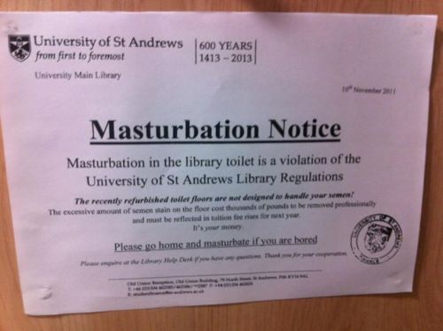masturbationnotice Avertissement Masturbation : la masturbation dans les toilettes de la bibliothèque est une violation du règlement de la bibliothèque de l'Université de St Andrews. SVP Rentrez chez vous pour vous masturbez si vous vous ennuyez