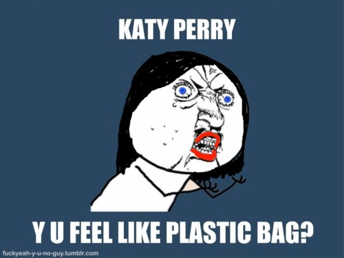 "KATY PERRY ! PK TOI TE SENTIR COMME UN SAC PLASTIQUE ?"