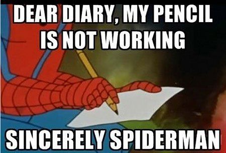 deardiary Cher journal, mon crayon ne marche plus, cordialement, Spidy.