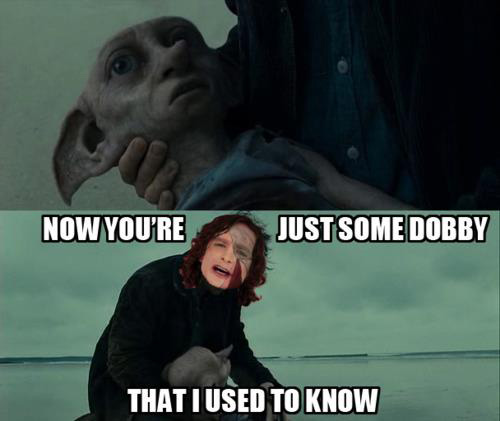 "Maintenant tu es juste un Dobby que j'ai connu"