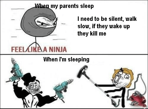 Lorsque mes parents dorment... Ninja Style.
Lorsque je dors...