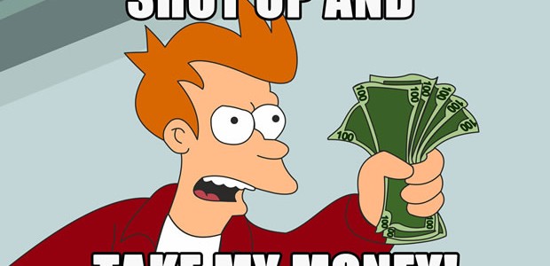 Shut-up-and-take-my-money Shut-up-and-take-my-money