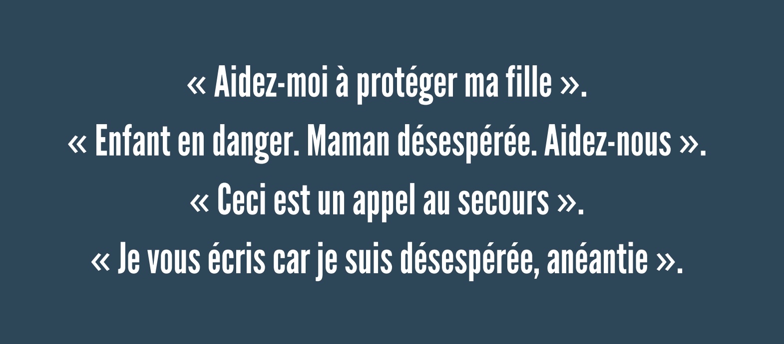 Citations disant : « Aidez-moi à protéger ma fille », « Enfant en danger. Maman désespérée. Aidez-nous » et autres appels au secours.