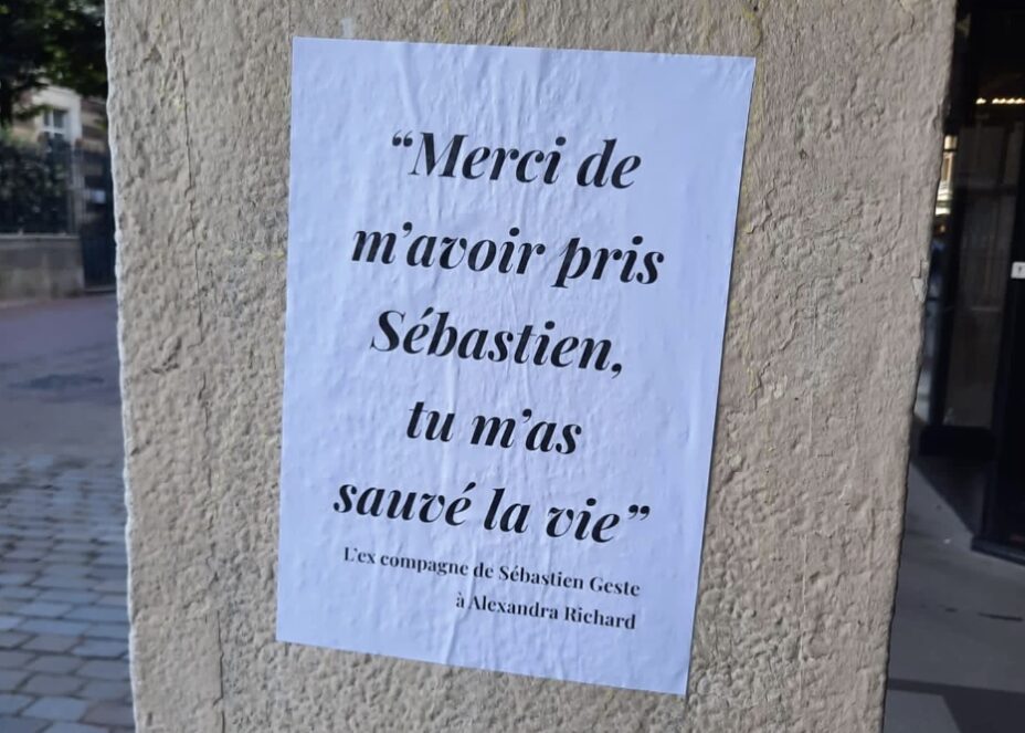 Un collage féministe citant une ex compagne de Sébastien G. disant à Alexandra Richard : "Merci de m'avoir pris Sébastien, tu m'as sauvé la vie". Un collage féministe citant une ex compagne de Sébastien G. disant à Alexandra Richard : "Merci de m'avoir pris Sébastien, tu m'as sauvé la vie".