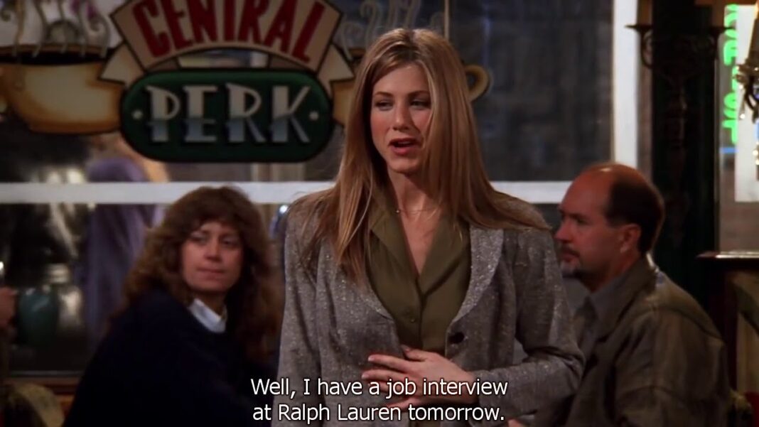 Une capture d'écran de Friends où Rachel (Jennifer Aniston) annonce avoir décroché un entretien d'embauche chez Ralph Lauren. Une capture d'écran de Friends où Rachel (Jennifer Aniston) annonce avoir décroché un entretien d'embauche chez Ralph Lauren.
