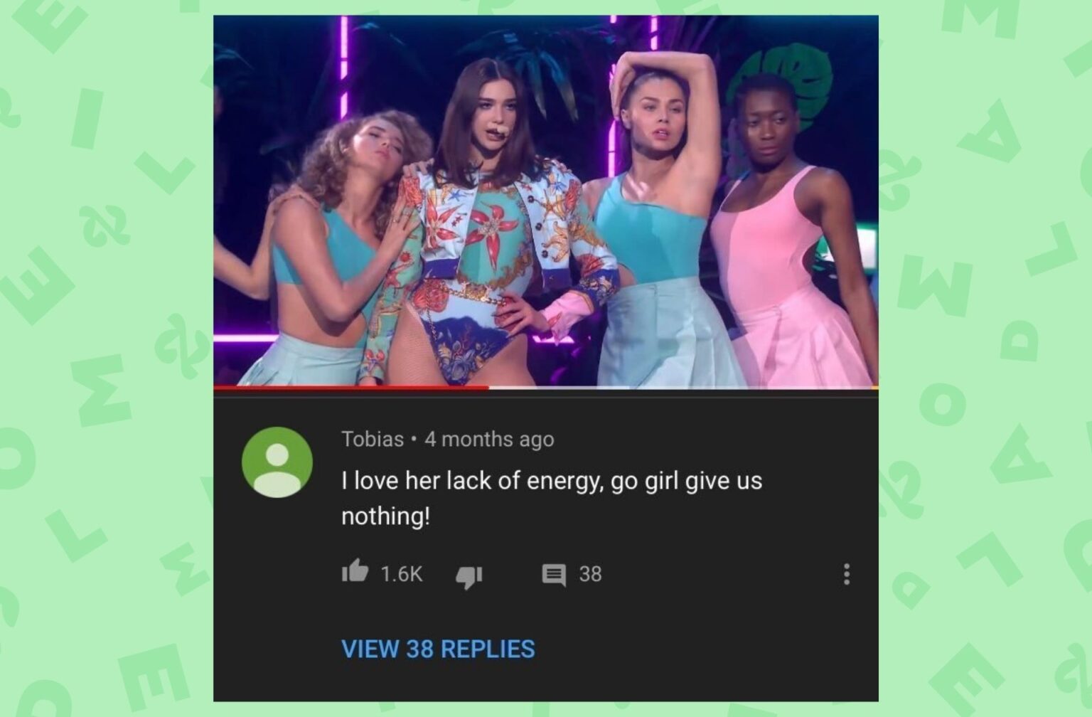 The origin of the famous meme around Dua Lipa, "i love her lack of energy, go girl give us nothing!"