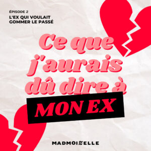 [Podcast] Ce que j’aurai dû dire à mon ex