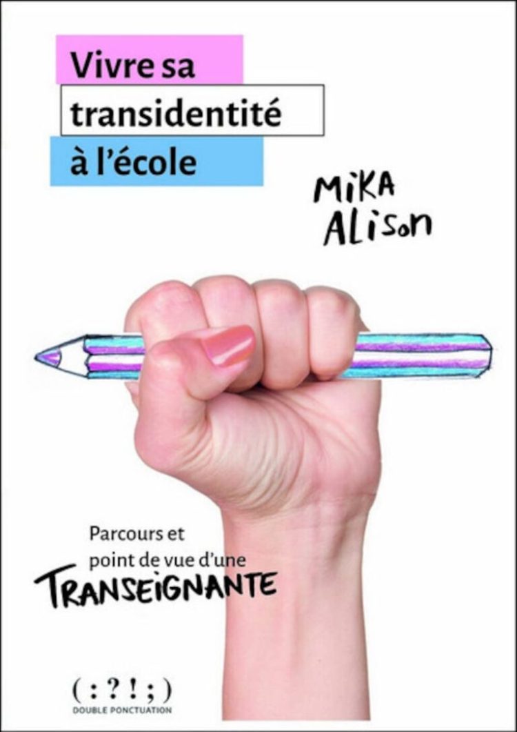Vivre sa transidentité à l'école - parcours et point de vue d'une transeignante, de Mika Alison — 16€ les 150 pages.