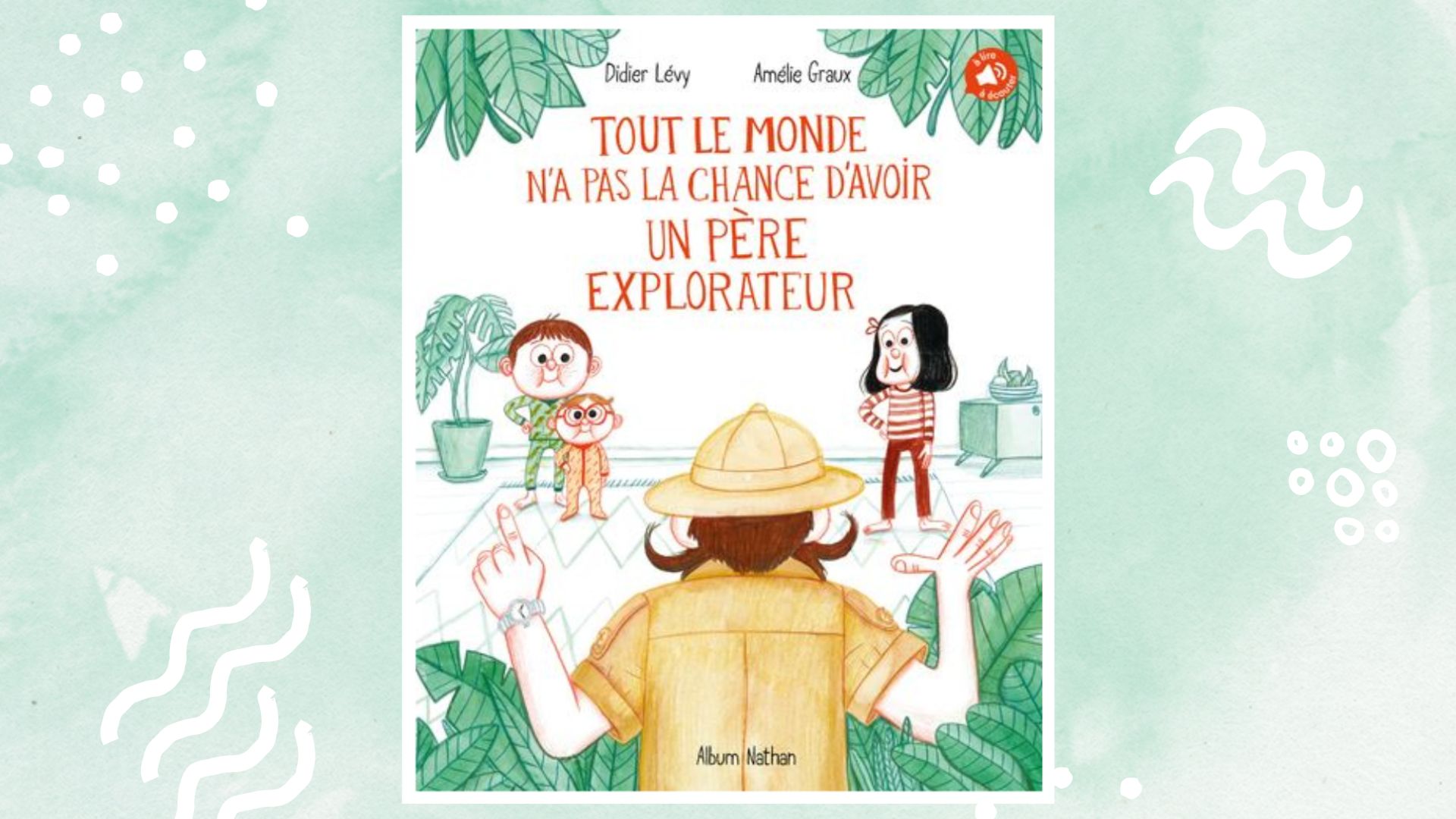 Tout le monde n’a pas la chance d’avoir un père explorateur