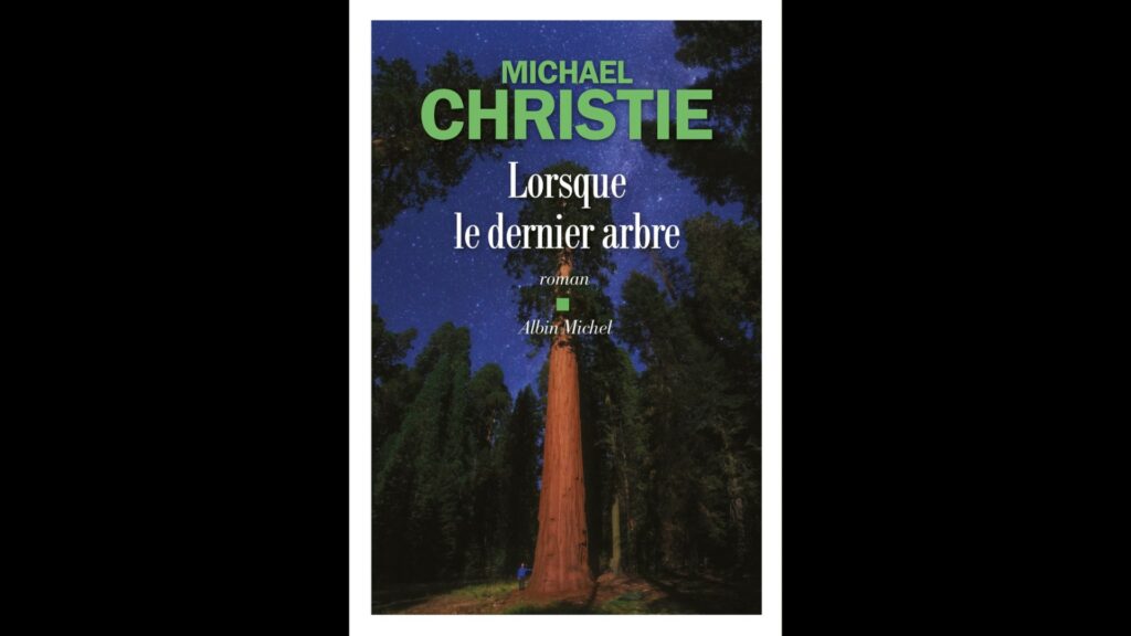 Lorsque le dernier arbre, roman de Michael Christie, traduit en français par Sarah Gurcel. // Source : Albin Michel