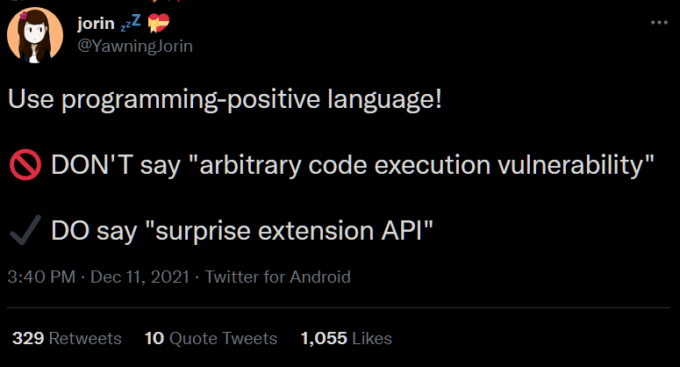 « Ne dites pas : faille qui permet l'éxécution de code arbitraire. Dites plutôt : Une extension APi surprise » // Source : @YawningJorin « Ne dites pas : faille qui permet l'éxécution de code arbitraire. Dites plutôt : Une extension APi surprise » // Source : @YawningJorin