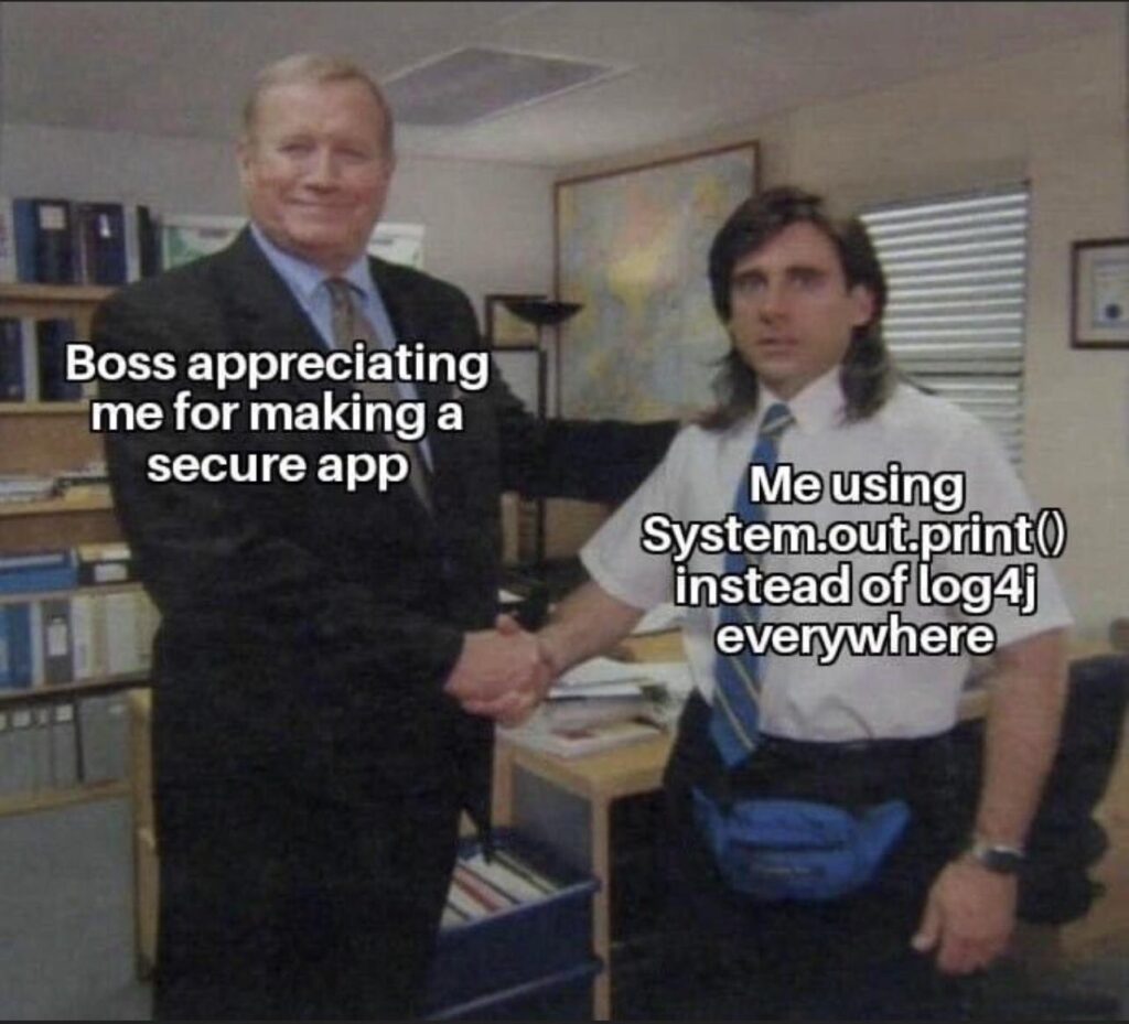 Mon patron qui me félicite pour avoir fait une application sécurisée » - « Moi qui utilise System.out à la place de Log4J partout »
