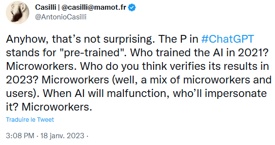 "Le P dans ChatGPT signifie pre-trained (déjà entraîné). Qui a entraîné cette IA ? Des travailleurs et des travailleuses du clic. Qui vérifie ses résultats ? Des travailleurs et des travailleuses du clic (et aussi des internautes). Et quand l'IA ne fonctionne pas, qui prend le relai et fait semblant de parler à sa place ? Des travailleurs et des travailleuses du clic."  - Antonio Casilli est professeur de sociologie à l'Institut polytechnique de Paris, et spécialiste du travail du clic.