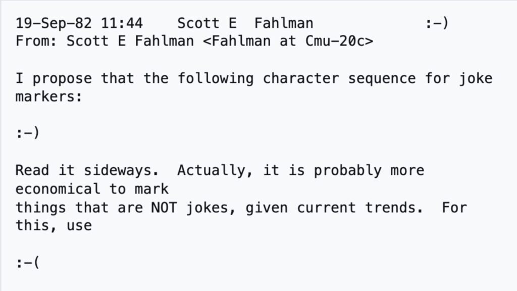 La premier message utilisant ces symboles a été publié par Scott Fahlman le 19 septembre 1982.  // Source : Wikipédia 